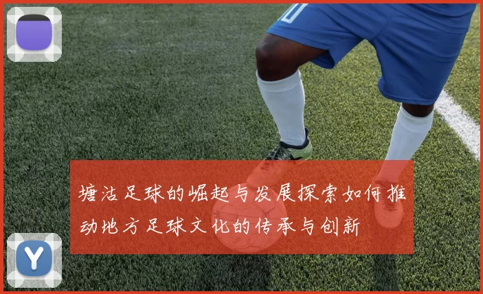 塘沽足球的崛起与发展探索如何推动地方足球文化的传承与创新