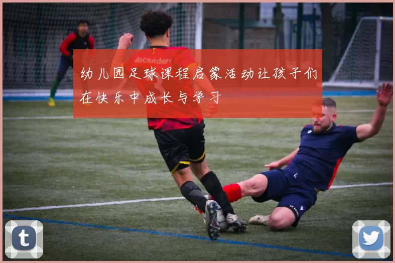 幼儿园足球课程启蒙活动让孩子们在快乐中成长与学习